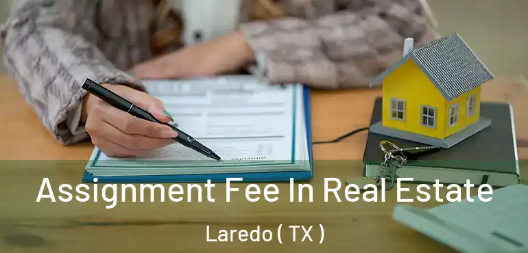  Assignment Fee In Real Estate Laredo ( TX )