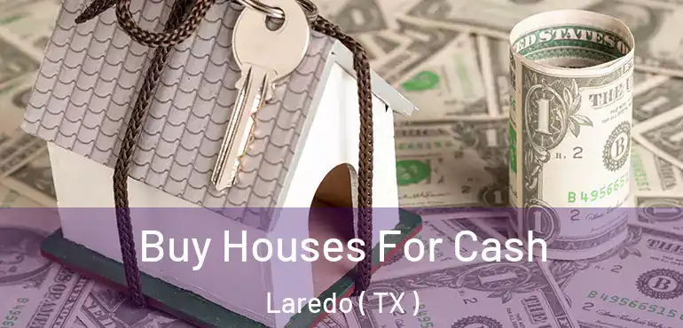 Buy Houses For Cash Laredo ( TX )