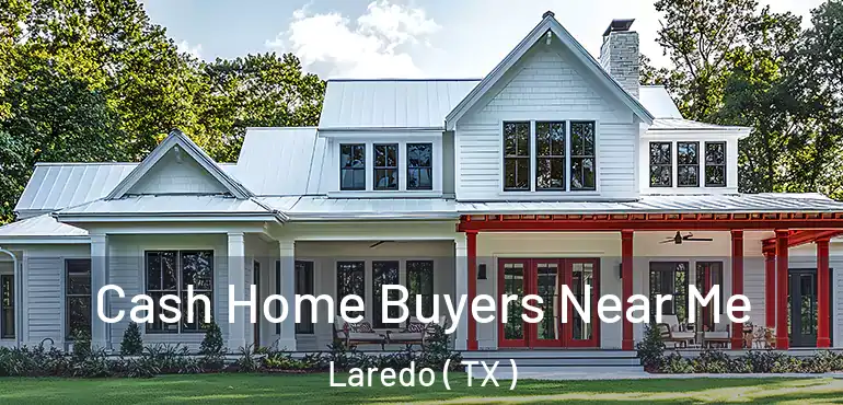  Cash Home Buyers Near Me Laredo ( TX )