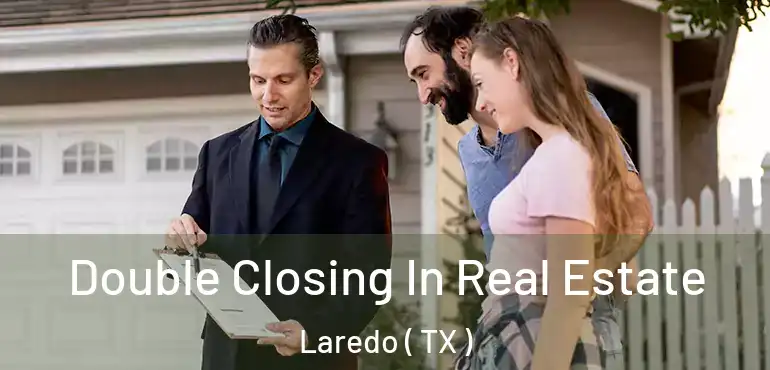  Double Closing In Real Estate Laredo ( TX )