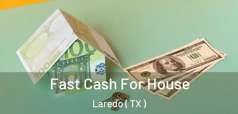  Fast Cash For House Laredo ( TX )