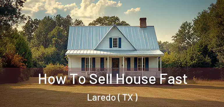  How To Sell House Fast Laredo ( TX )