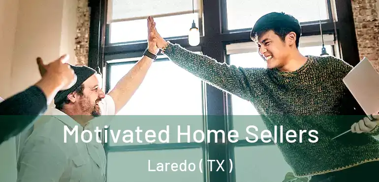  Motivated Home Sellers Laredo ( TX )