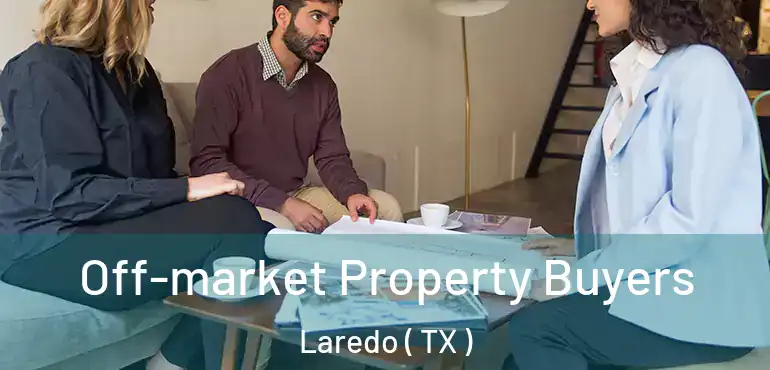  Off-market Property Buyers Laredo ( TX )