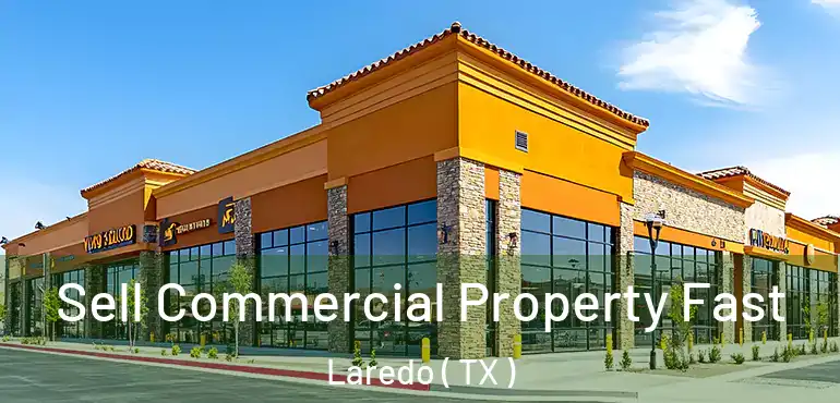  Sell Commercial Property Fast Laredo ( TX )
