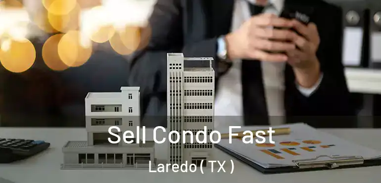  Sell Condo Fast Laredo ( TX )
