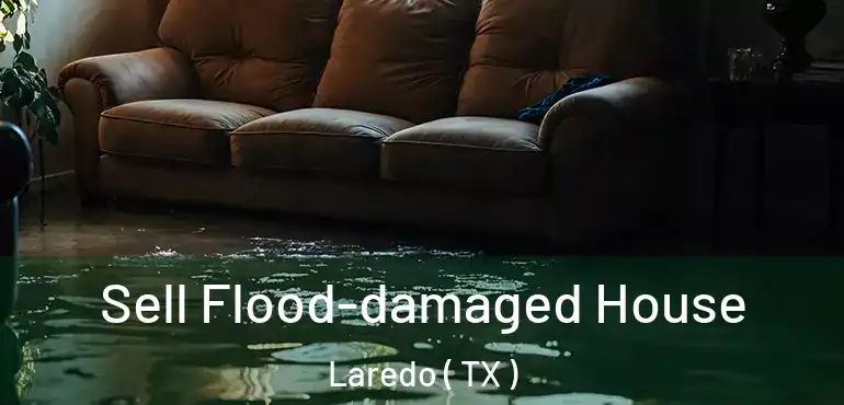  Sell Flood-damaged House Laredo ( TX )