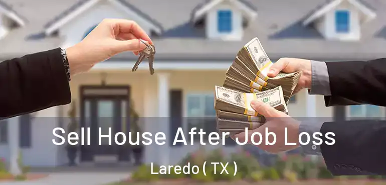  Sell House After Job Loss Laredo ( TX )