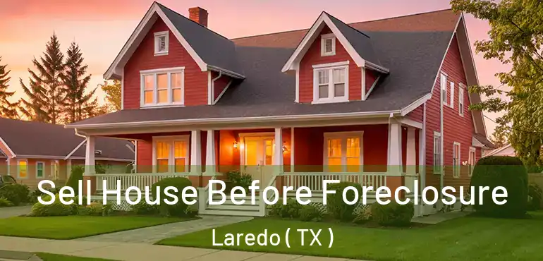  Sell House Before Foreclosure Laredo ( TX )