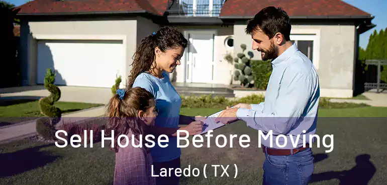 Sell House Before Moving Laredo ( TX )