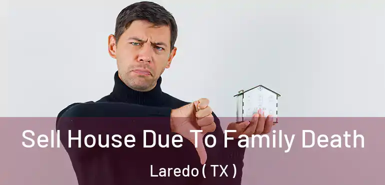  Sell House Due To Family Death Laredo ( TX )