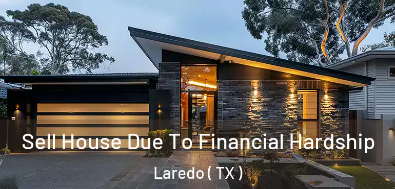  Sell House Due To Financial Hardship Laredo ( TX )