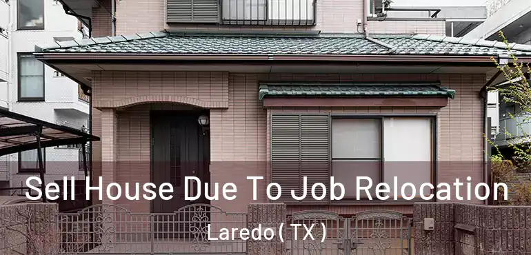  Sell House Due To Job Relocation Laredo ( TX )