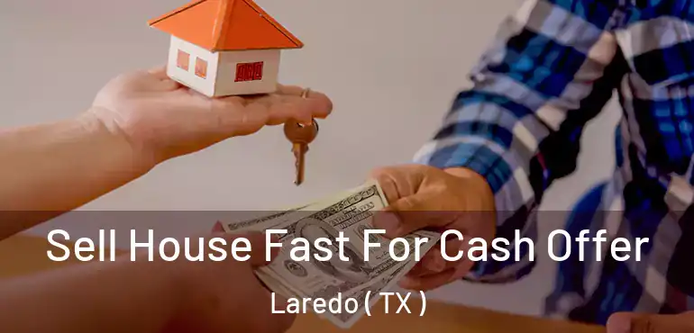  Sell House Fast For Cash Offer Laredo ( TX )