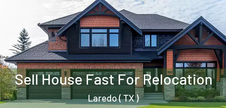  Sell House Fast For Relocation Laredo ( TX )