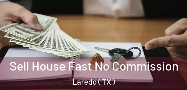  Sell House Fast No Commission Laredo ( TX )