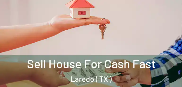  Sell House For Cash Fast Laredo ( TX )