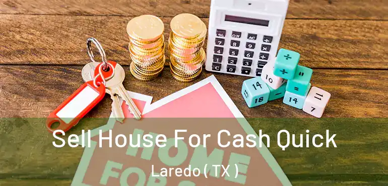  Sell House For Cash Quick Laredo ( TX )