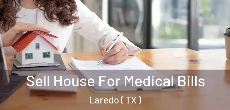  Sell House For Medical Bills Laredo ( TX )
