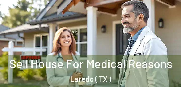  Sell House For Medical Reasons Laredo ( TX )