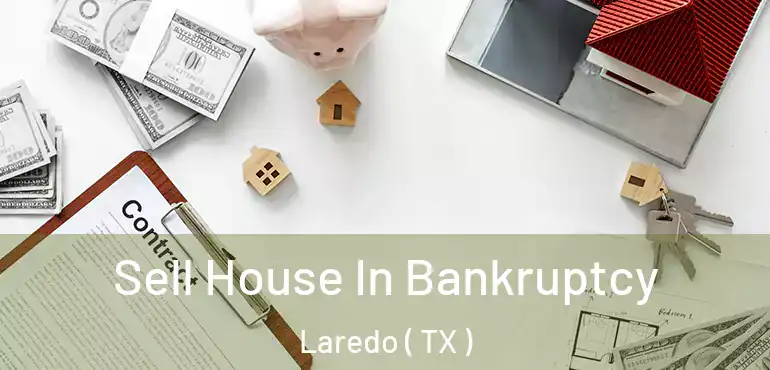  Sell House In Bankruptcy Laredo ( TX )