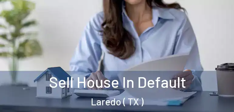  Sell House In Default Laredo ( TX )