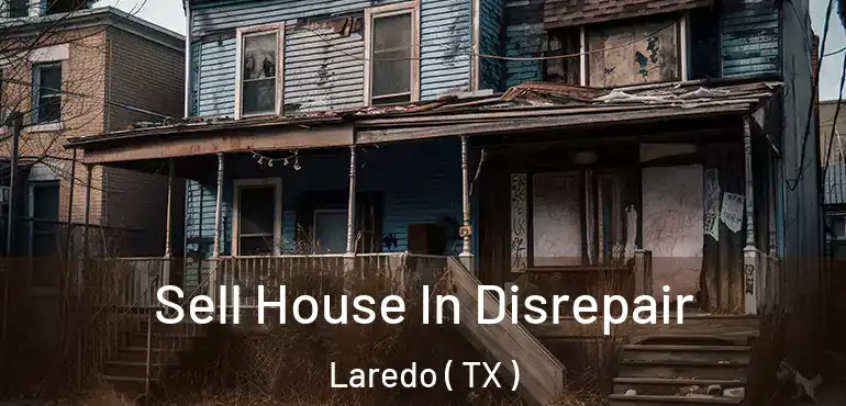  Sell House In Disrepair Laredo ( TX )