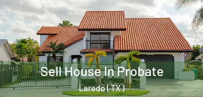  Sell House In Probate Laredo ( TX )