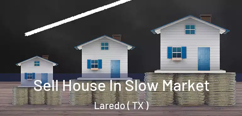  Sell House In Slow Market Laredo ( TX )