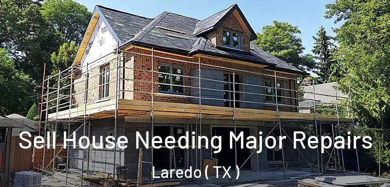  Sell House Needing Major Repairs Laredo ( TX )