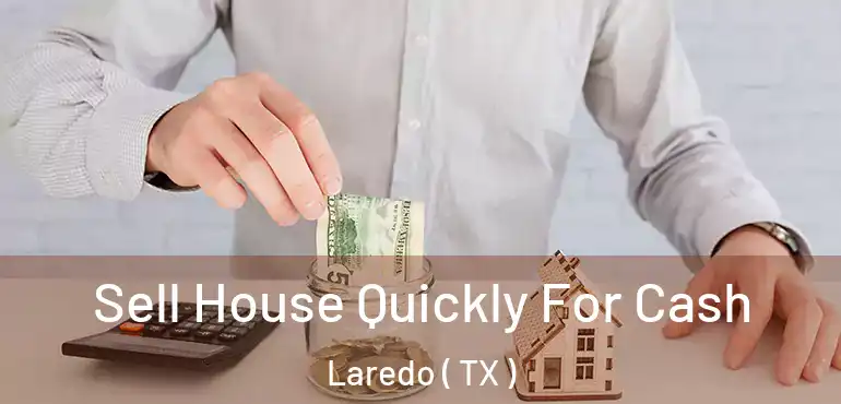  Sell House Quickly For Cash Laredo ( TX )