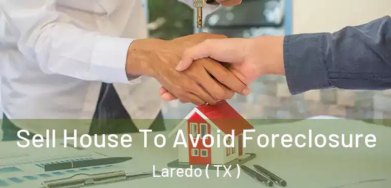  Sell House To Avoid Foreclosure Laredo ( TX )