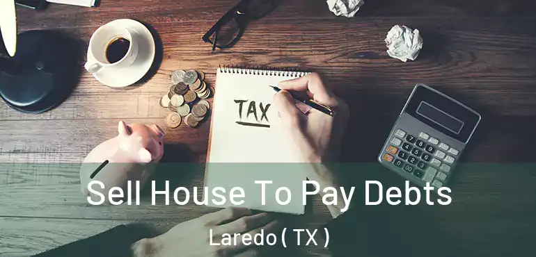  Sell House To Pay Debts Laredo ( TX )