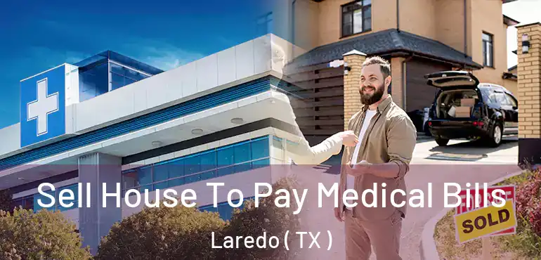  Sell House To Pay Medical Bills Laredo ( TX )