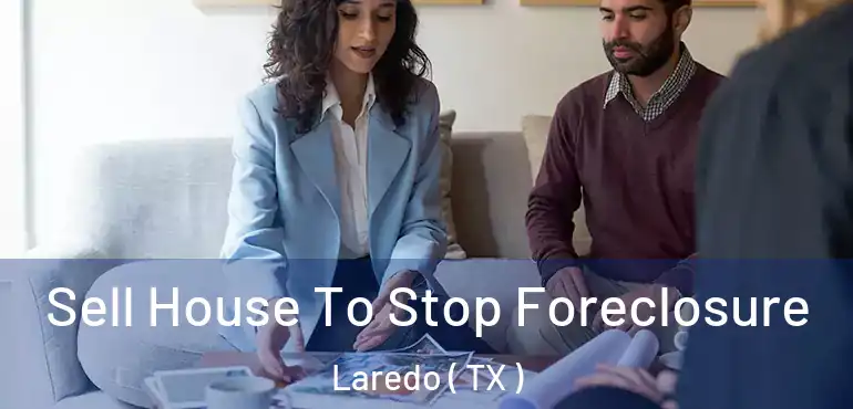 Sell House To Stop Foreclosure Laredo ( TX )
