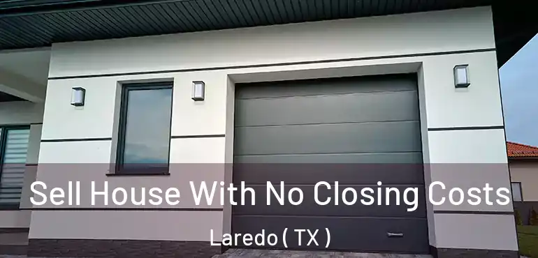  Sell House With No Closing Costs Laredo ( TX )