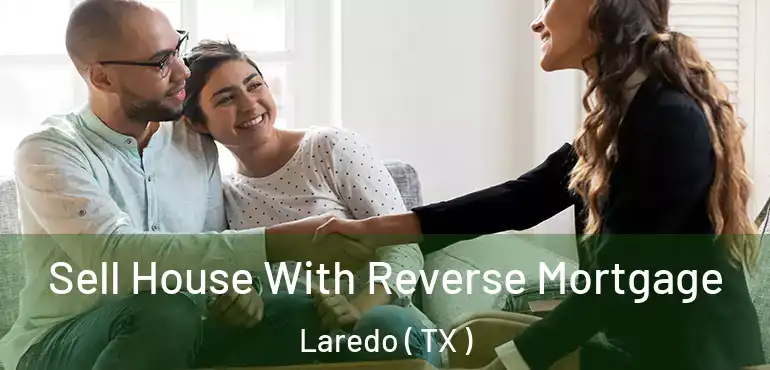  Sell House With Reverse Mortgage Laredo ( TX )