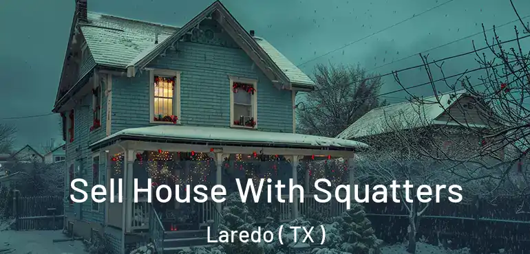  Sell House With Squatters Laredo ( TX )