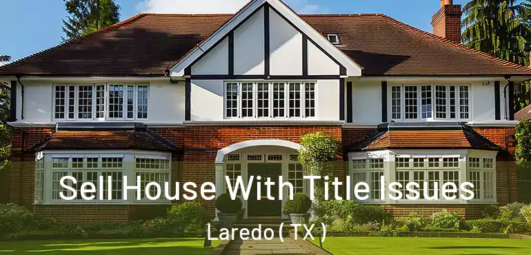  Sell House With Title Issues Laredo ( TX )