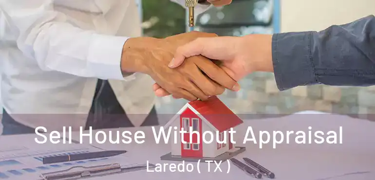  Sell House Without Appraisal Laredo ( TX )