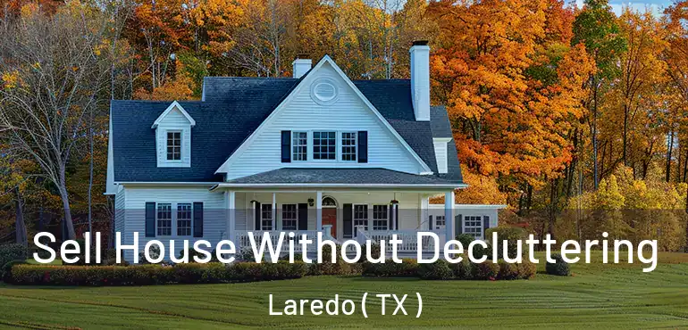  Sell House Without Decluttering Laredo ( TX )