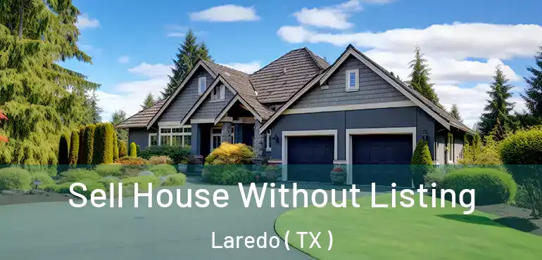 Sell House Without Listing Laredo ( TX )