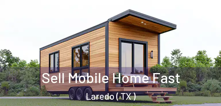  Sell Mobile Home Fast Laredo ( TX )