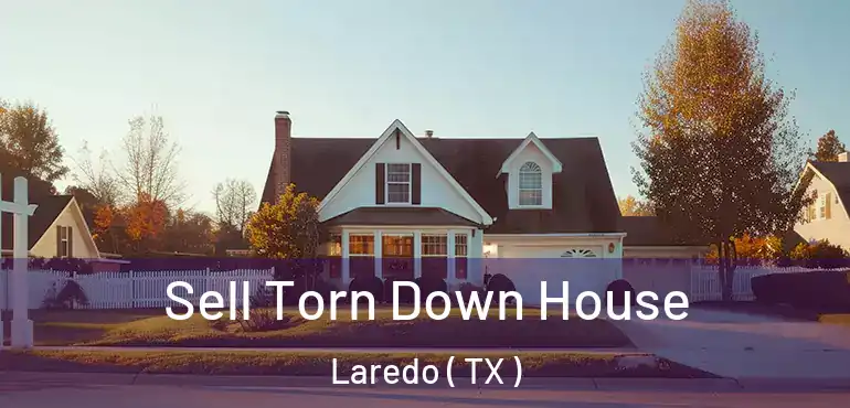  Sell Torn Down House Laredo ( TX )
