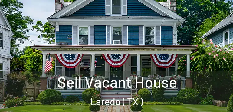  Sell Vacant House Laredo ( TX )