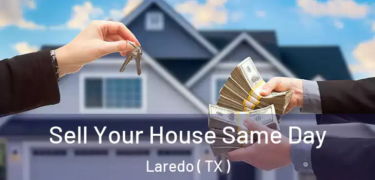  Sell Your House Same Day Laredo ( TX )