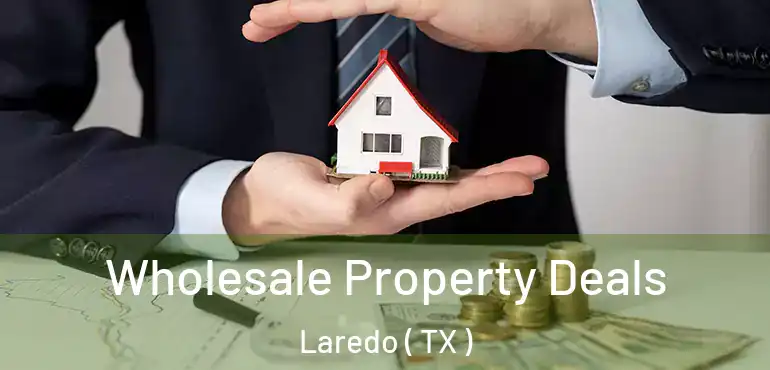  Wholesale Property Deals Laredo ( TX )